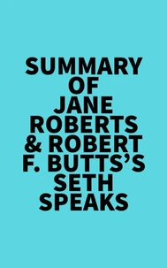 Summary of Jane Roberts &amp; Robert F. Butts's Seth Speaks