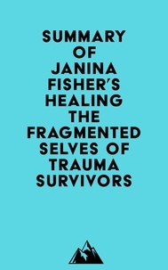  Everest Media - Summary of Janina Fisher's Healing the Fragmented Selves of Trauma Survivors.