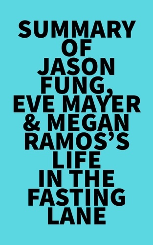  Everest Media - Summary of Jason Fung, Eve Mayer &amp; Megan Ramos's Life in the Fasting Lane.