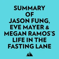 Summary of Jason Fung, Eve Mayer &amp; Megan Ramos's Life in the Fasting Lane