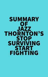 Summary of Jazz Thornton's Stop Surviving Start Fighting