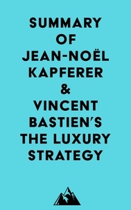 Livres à télécharger gratuitement sur Internet Summary of Jean-Noël Kapferer & Vincent Bastien's The Luxury Strategy 9798350029666