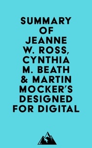  Everest Media - Summary of Jeanne W. Ross, Cynthia M. Beath &amp; Martin Mocker's Designed for Digital.