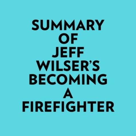  Everest Media et  AI Marcus - Summary of Jeff Wilser's Becoming a Firefighter.