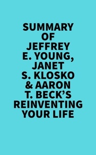  Everest Media - Summary of Jeffrey E. Young, Janet S. Klosko &amp; Aaron T. Beck's Reinventing Your Life.