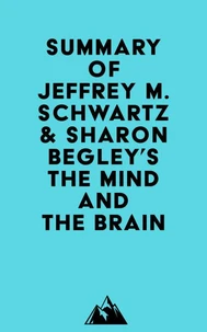 Summary of Jeffrey M. Schwartz, M.D. &amp; Sharon Begley's The Mind and the Brain