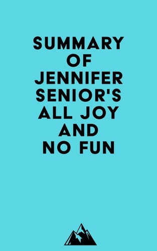  Everest Media - Summary of Jennifer Senior's All Joy and No Fun.