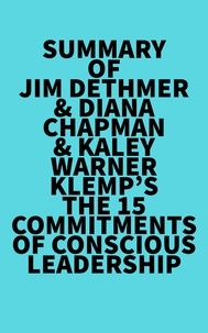  Everest Media - Summary of Jim Dethmer &amp; Diana Chapman &amp; Kaley Warner Klemp's The 15 Commitments of Conscious Leadership.
