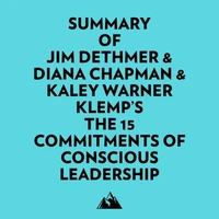 Summary of Jim Dethmer & Diana Chapman & Kaley Warner Klemp's The 15 Commitments of Conscious Leadership