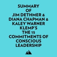  Everest Media et  AI Marcus - Summary of Jim Dethmer & Diana Chapman & Kaley Warner Klemp's The 15 Commitments of Conscious Leadership.