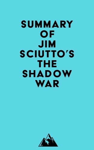  Everest Media - Summary of Jim Sciutto's The Shadow War.