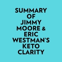  Everest Media et  AI Marcus - Summary of Jimmy Moore & Eric Westman's Keto Clarity.