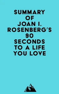Summary of Joan I. Rosenberg, PhD's 90 Seconds to a Life You Love