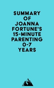  Everest Media - Summary of Joanna Fortune's 15-Minute Parenting 0-7 Years.