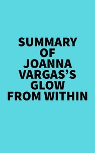  Everest Media - Summary of Joanna Vargas's Glow From Within.