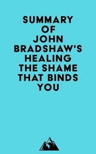  Everest Media - Summary of John Bradshaw's Healing the Shame That Binds You.