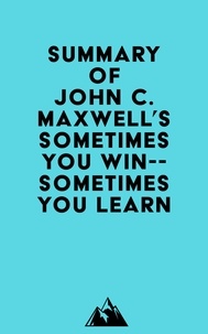  Everest Media - Summary of John C. Maxwell's Sometimes You Win--Sometimes You Learn.