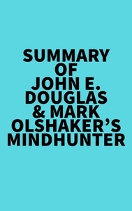  Everest Media - Summary of John E. Douglas &amp; Mark Olshaker's Mindhunter.