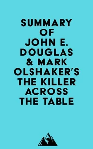 Summary of John E. Douglas &amp; Mark Olshaker's The Killer Across the Table