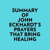  Everest Media et  AI Marcus - Summary of John Eckhardt's Prayers That Bring Healing.