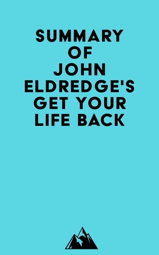  Everest Media - Summary of John Eldredge's Get Your Life Back.