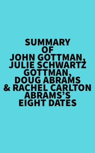 Summary of John Gottman, Julie Schwartz Gottman, Doug Abrams & Rachel Carlton Abrams's Eight Dates