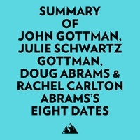  Everest Media et  AI Marcus - Summary of John Gottman, Julie Schwartz Gottman, Doug Abrams & Rachel Carlton Abrams's Eight Dates.