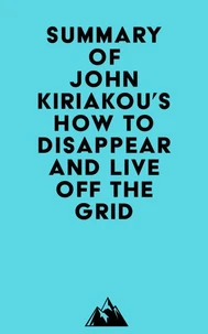 Summary of John Kiriakou's How to Disappear and Live Off the Grid