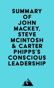  Everest Media - Summary of John Mackey, Steve Mcintosh &amp; Carter Phipps's Conscious Leadership.