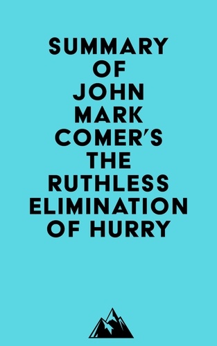  Everest Media - Summary of John Mark Comer's The Ruthless Elimination of Hurry.