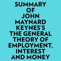  Everest Media et  AI Marcus - Summary of John Maynard Keynes's The General Theory of Employment, Interest and Money.