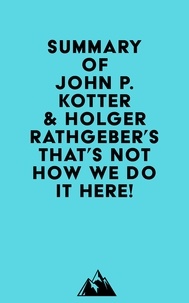  Everest Media - Summary of John P. Kotter &amp; Holger Rathgeber's That's Not How We Do it Here!.