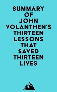 Téléchargez les livres pdf Summary of John Volanthen's Thirteen Lessons that Saved Thirteen Lives in French