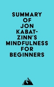  Everest Media - Summary of Jon Kabat-Zinn's Mindfulness for Beginners.