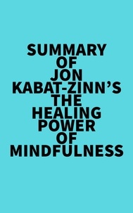 Everest Media - Summary of Jon Kabat-Zinn's The Healing Power of Mindfulness.