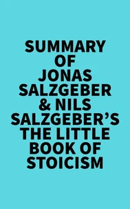 Summary of Jonas Salzgeber &amp; Nils Salzgeber's The Little Book of Stoicism