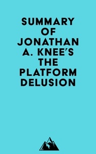  Everest Media - Summary of Jonathan A. Knee's The Platform Delusion.