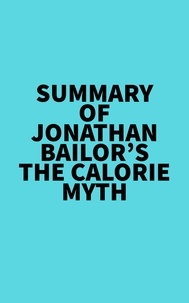  Everest Media - Summary of Jonathan Bailor's The Calorie Myth.