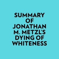  Everest Media et  AI Marcus - Summary of Jonathan M. Metzl's Dying Of Whiteness.