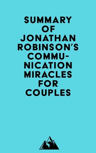  Everest Media - Summary of Jonathan Robinson's Communication Miracles for Couples.