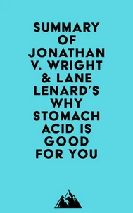 Summary of Jonathan V. Wright &amp; Lane Lenard's Why Stomach Acid Is Good for You