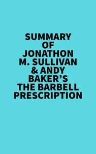 Summary of Jonathon M. Sullivan &amp; Andy Baker's The Barbell Prescription