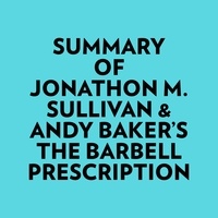  Everest Media et  AI Marcus - Summary of Jonathon M. Sullivan & Andy Baker's The Barbell Prescription.