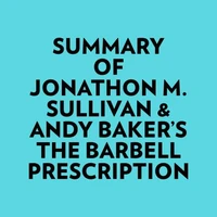 Summary of Jonathon M. Sullivan &amp; Andy Baker's The Barbell Prescription