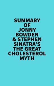  Everest Media - Summary of Jonny Bowden &amp; Stephen Sinatra's The Great Cholesterol Myth.