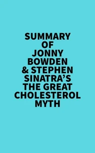 Summary of Jonny Bowden & Stephen Sinatra's The Great Cholesterol Myth
