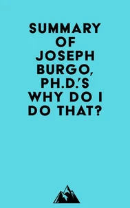 Summary of Joseph Burgo, Ph.D.'s Why Do I Do That?