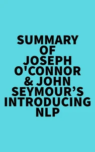 Summary of Joseph O'Connor &amp; John Seymour's Introducing NLP