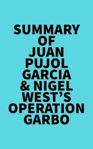  Everest Media - Summary of Juan Pujol Garcia &amp; Nigel West's Operation Garbo.