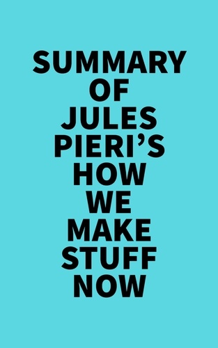  Everest Media - Summary of Jules Pieri's How We Make Stuff Now.